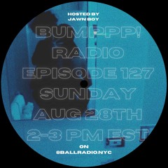 BUMPPP! RADIO EPISODE 127 HOSTED BY @JAWN BOY