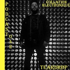 Teardrøp / Collation Electronique Podcast  042 (Continuous Mix)