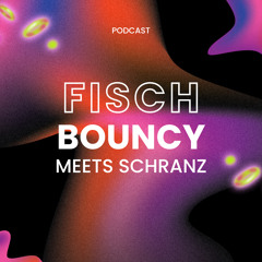 FISCH// BOUNCY MEETS SCHRANZ