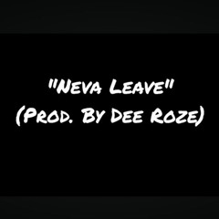 Neva Leave (Prod. By Dee Roze)