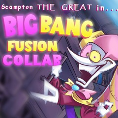 Scampton THE GREAT In the BIG BANG FUSION COLLAB