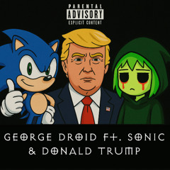 George Droid Ft. Sonic The Hedgehog & Donald Trump