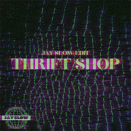 THRIFT SHOP (Jayslow Edit)