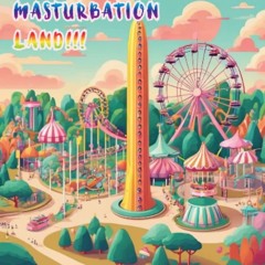 Masturbation Land!!!