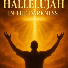 hallelujah_in_the_darkness_7943a165-479c-4243-be95-7343e748df63.mp3