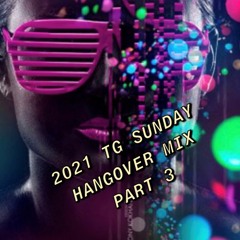 2021 TG SUNDAY HANGOVER MIX PART 3