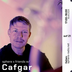 Sphere x Friends #21 - Cafgar - 18.04.2024