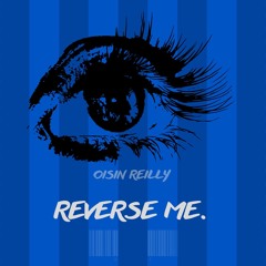 Oisin Reilly- REVERSE ME. (FREE DL)