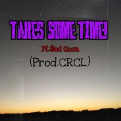TAKES SOME TIME! ft. $ad goon (prod.CRCL)