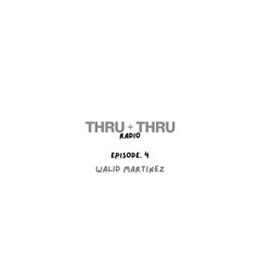 Thru + Thru Radio Ep.4  - Walid Martinez