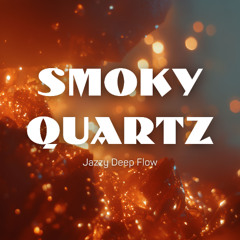 Smoky Quartz (Jazzy Deep Flow)