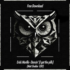 Erick Morillo - Dancin' (I Got The Pills) - (Matt Shelder Edit) FREE DOWNLOAD