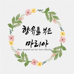 향유를 부은 마리아 Mary poured out her love offering New Tune