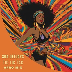 SOA Deejays X Carrapicho - Tic Tic Tac AFRO EXTENDED MIX