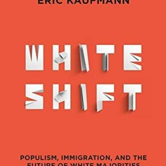 [Access] [EPUB KINDLE PDF EBOOK] Whiteshift: Populism, Immigration, and the Future of