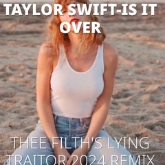 TAYLOR SWIFT - IS IT OVER NOW (THEE FILTH'S LYING TRAITOR 2024 REMIX)