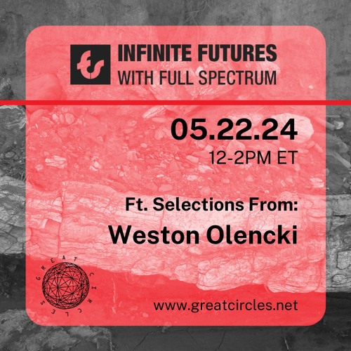 Infinite Futures w/Full Spectrum - Program 25: Weston Olencki - 22May2024