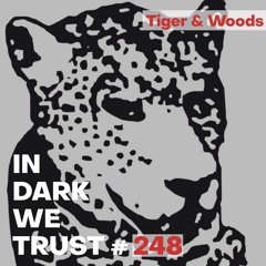 Tiger & Woods - IN DARK WE TRUST #248
