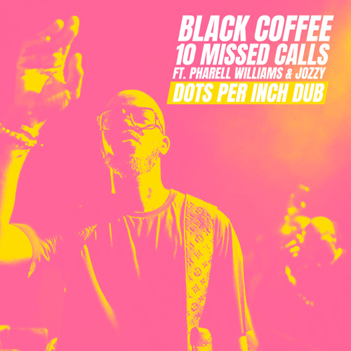 Black Coffee - 10 Missed Calls ft. Pharell Williams and Jozzy (Dots Per Inch Dub) [FREE DOWNLOAD]