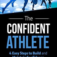 [GET] [EPUB KINDLE PDF EBOOK] The Confident Athlete: 4 Easy Steps to Build and Maintain Confidence b