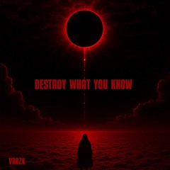 DESTROY WHAT YOU KNOW (FREE DL)