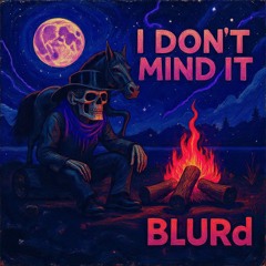I Don't Mind It [BLURREDRMX]