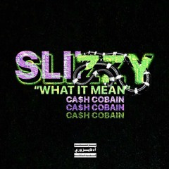 CASH COBAIN - SLIZZY ( WHAT IT MEAN )PROD. SLIICK