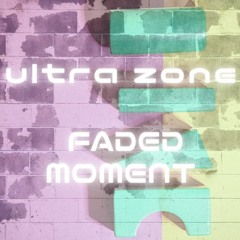 ULTRA ZONE -Faded Moment-
