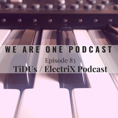 We Are One Podcast Episode 83 - TiDUs / ElectriX Podcast
