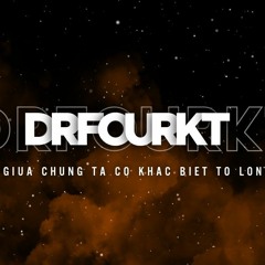 Giữa Chúng Ta Có Khác Biệt To Lớn DrFourKt RMX