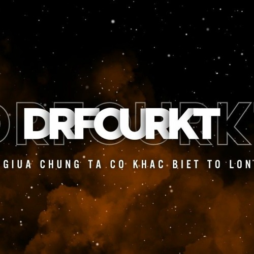 Giữa Chúng Ta Có Khác Biệt To Lớn DrFourKt RMX