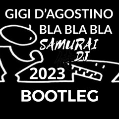 GIGI D'AGOSTINO BLA BLA BLA. SAMURAI DJ BOOTLEG. 2023 RE - EDIT