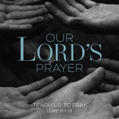 Sermon: "Teach Us To Pray" //  Luke 11:1-13