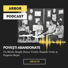 ARBOR PODCAST: Povești abandonate