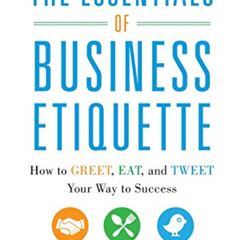 ACCESS PDF 💚 The Essentials of Business Etiquette: How to Greet, Eat, and Tweet Your