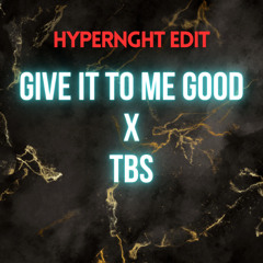 Give it to me good vs TBS (HYPERNGHT EDIT) - [FREE DOWNLOAD]
