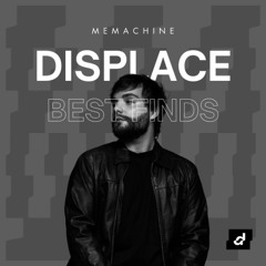 DISPLACE BEST FINDS #004 - MEMACHINE