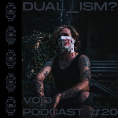 VOID Podcast #20 - DUAL_ISM?