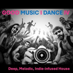 GOOD MUSIC I DANCE IV (Deep, Melodic, Indie-infused House) OKcommaTIGER MIX