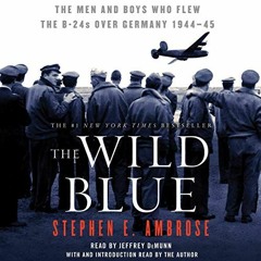Read EBOOK 💑 The Wild Blue: The Men and Boys Who Flew the B-24s Over Germany by  Ste