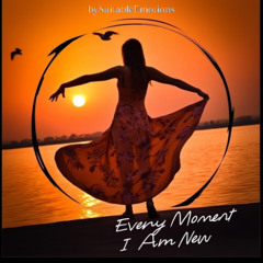 Every Moment I Am New v5