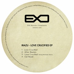 30EXO-009: Irazu - Love Crucified EP (Incl. Yelling Meltdown Remix)