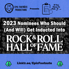 2023 Nominees Who Should (And Will) Get Inducted into the Rock & Roll Hall of Fame - “If You Have to Pick 3 …” | Epic Footnote Productions