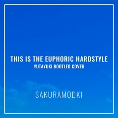 sakuramodki - This is the Euphoric Hardstyle (Yutayuki Bootleg Cover)