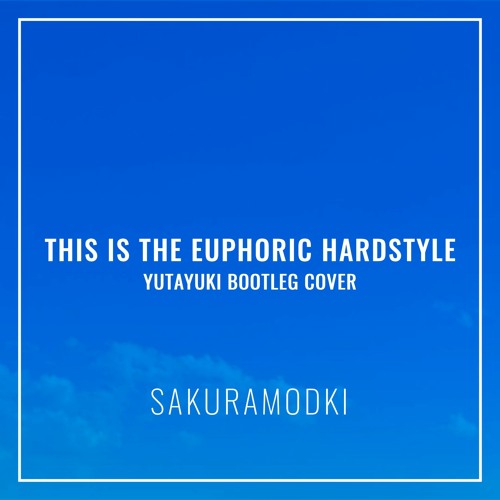 sakuramodki - This is the Euphoric Hardstyle (Yutayuki Bootleg Cover)