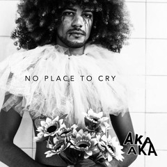 AKA AKA - No Place To Cry