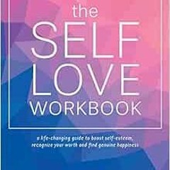 [Read] EPUB KINDLE PDF EBOOK The Self-Love Workbook: A Life-Changing Guide to Boost Self-Esteem, Rec