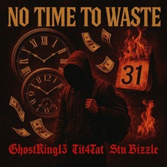 No Time To Waste-GhostKing13-ft.Tit4Tat & Stu Bizzle
