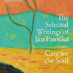Free read✔ The Selected Writings of Jan Patocka: Care for the Soul