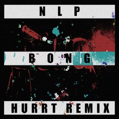 NLP - BONG (HURRT REMIX)